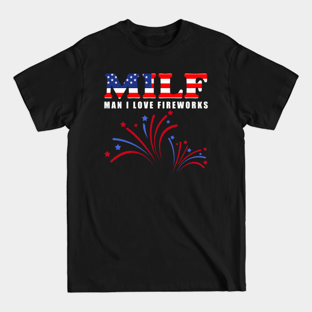 Discover MILF Man I love Fireworks - 4th Of July - T-Shirt