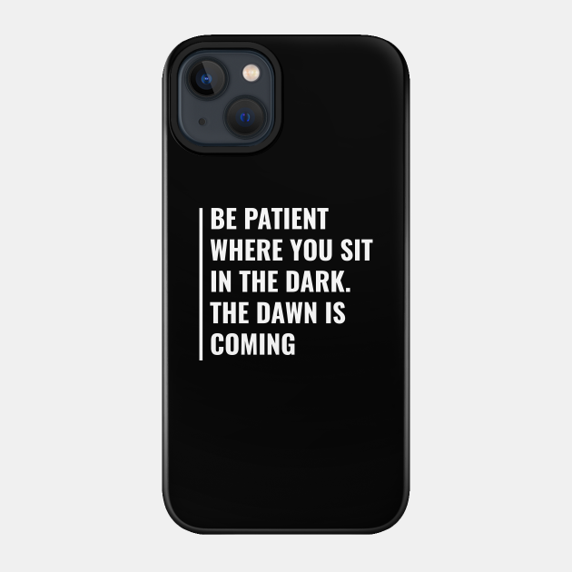 The Dawn is Coming. Cool Dawn Quote - Dawn - Phone Case