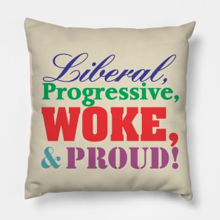 Liberal, Progressive, WOKE, and Proud! Pillow