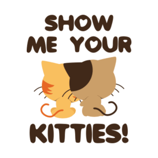 Show Me Your Kitties! T-Shirt