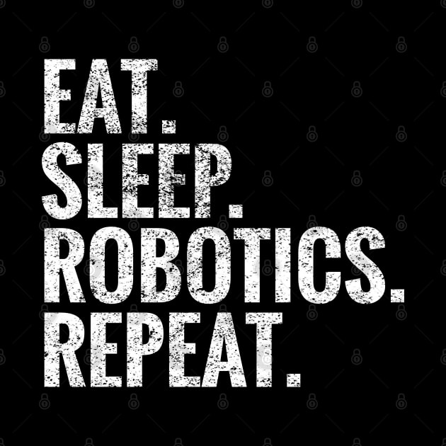 Eat Sleep Robotics Repeat by TeeLogic