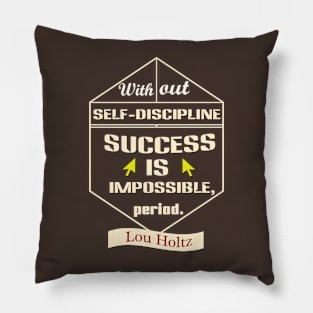 Without self-discipline, success is impossible, period Pillow