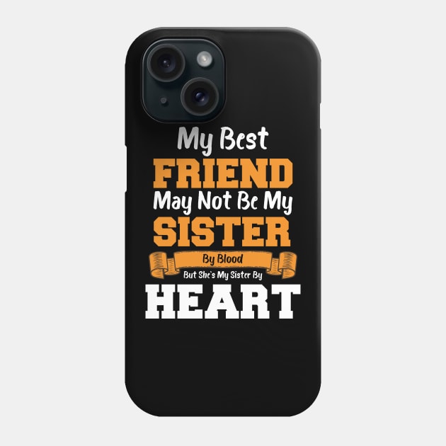 My Best Friend May Not Be My Sister By Blood But she's my sister by heart Phone Case by artdise