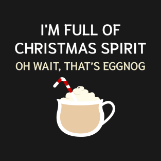 I'm Full Of Christmas Spirit Oh Wait That's Eggnog T-Shirt