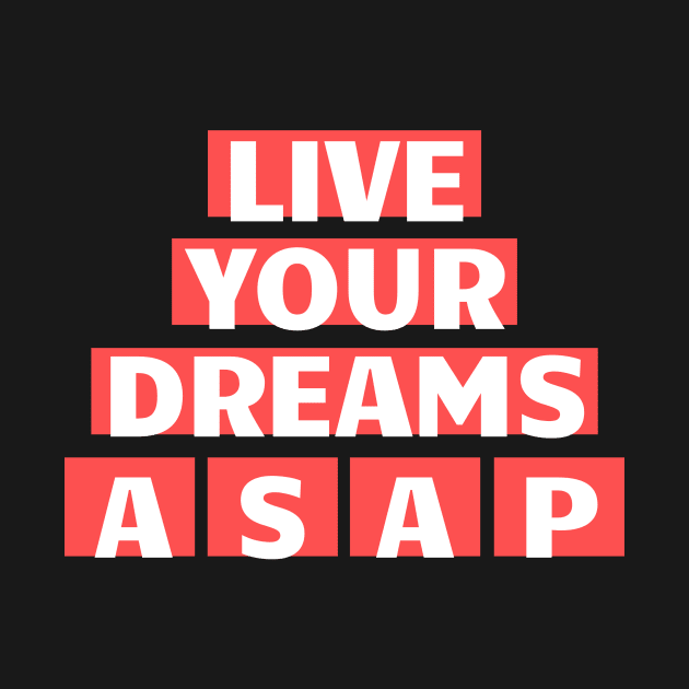 Live Your Dream ASAP by Magniftee