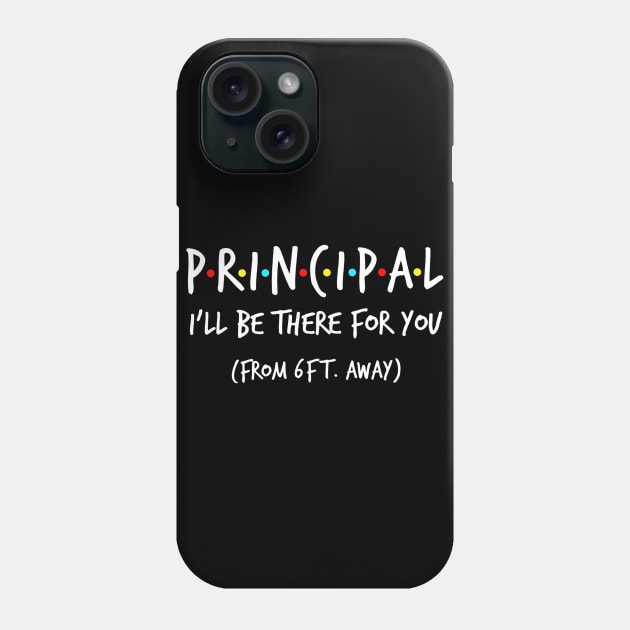 Principal I_ll Be There For You From 6 Feet Away Phone Case by santiagoaldomarcias