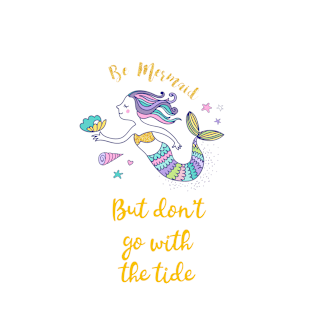 Be Mermaid but don't go with the tide T-Shirt