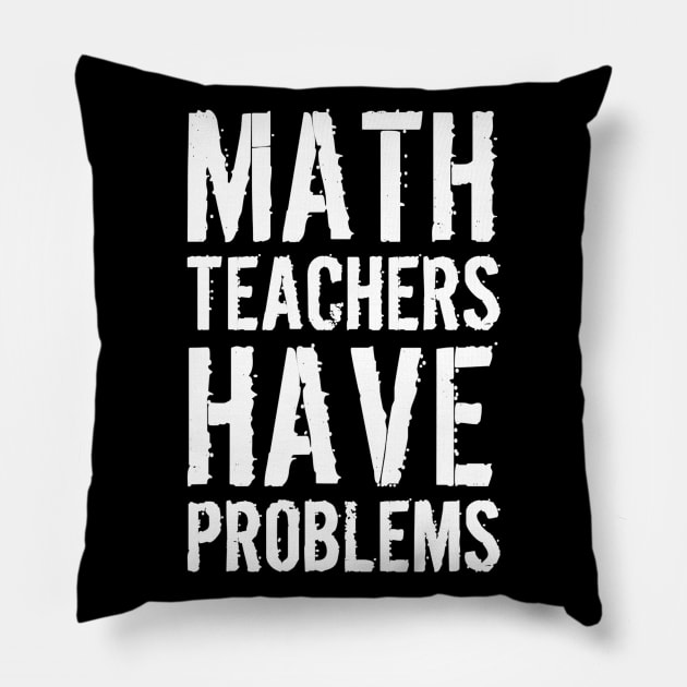 Math Teachers Have Problems Pillow by gogusajgm