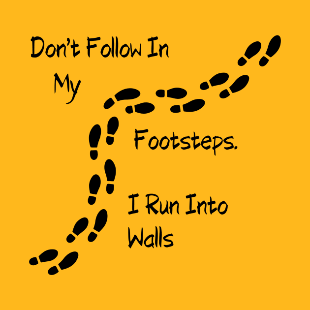 Sarcastic "Don't Follow In My Footsteps. I Run Into Walls" Shirt, Unique Tee with a Twist, Ideal for Birthday Gift by TeeGeek Boutique