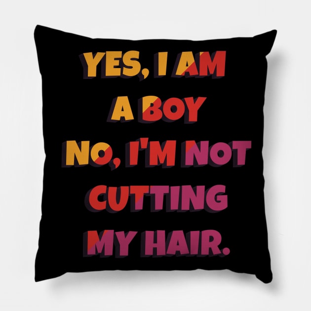 Yes, I Am A Boy No, I'm Not Cutting My Long Hair Pillow by Herotee