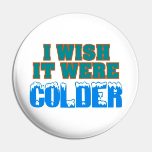 I WISH IT WERE COLDER Pin