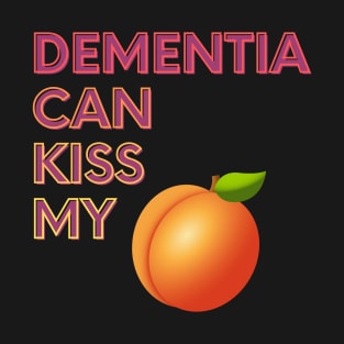 Dementia Can Kiss My... T-Shirt