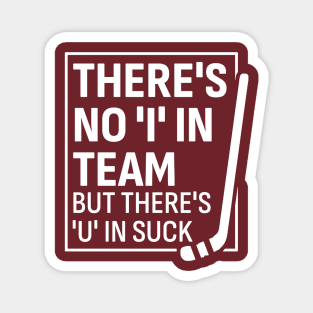 There's No 'I' in Team But There’s A ‘U’ in Suck - Funny Hockey Magnet