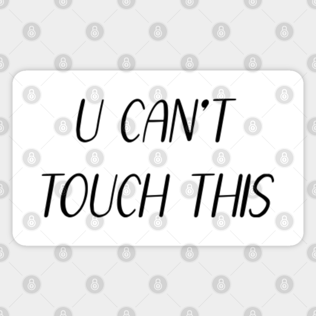 U Can T Touch This U Cant Touch This Sticker Teepublic U Can T Touch This U Cant Touch This Sticker Teepublic