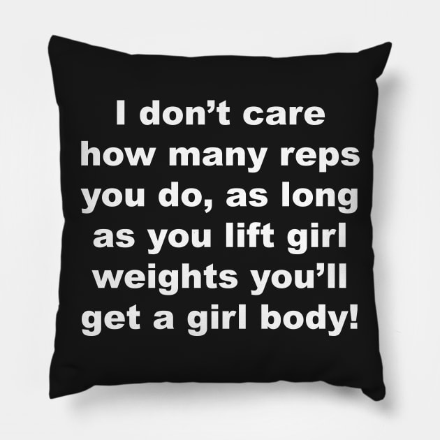 I don't care how many raps you do, as long as you lift girl weights you'll get a girl body Pillow by Gameshirts