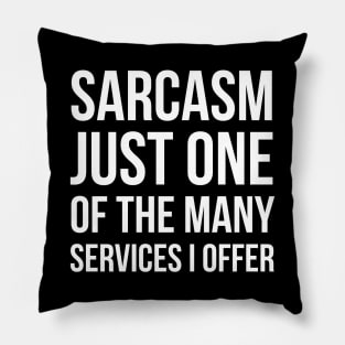 Sarcasm Just One Of The Many Services I Offer Pillow