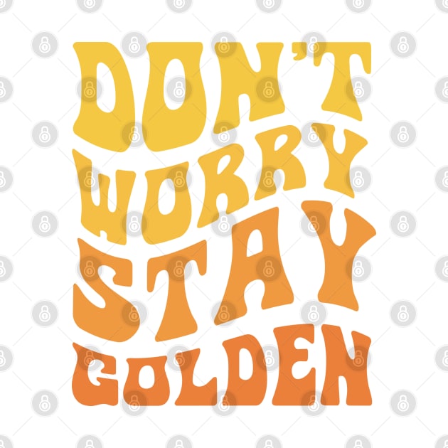 Don't Worry Stay Golden Retro Design by Violet Ray Design