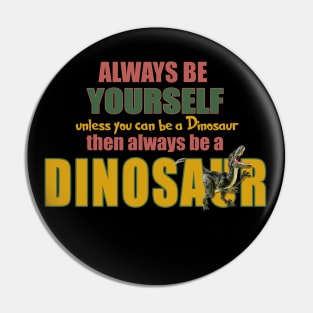 Always Be Yourself - Unless You Can Be A Dinosaur Pin