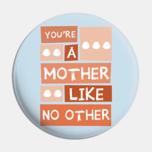 YOU'RE A MOTHER LIKE NO OTHER Pin