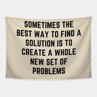 sometimes the best way to find a solution is to create a whole new set of problems Tapestry