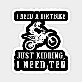 Rev Up the Laughter: I Need a Dirtbike (Just Kidding, I Need Ten!) Tee & Hoodie Magnet