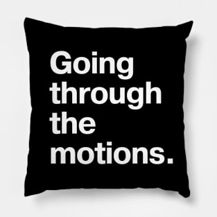 Going through the motions. Pillow