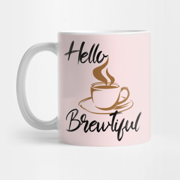 Hello Brewtiful Coffee And Beauty Beautiful Mug Teepublic