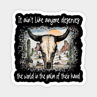 It Ain't Like Anyone Deserves The World In The Palm Of Their Hand Deserts Bull Cactus Magnet