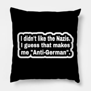 I didn't like the Nazis. I guess that makes me "Anti-German". - White - Sticker- Front Pillow