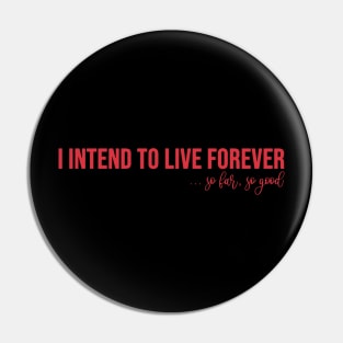 I intend to live forever Pin