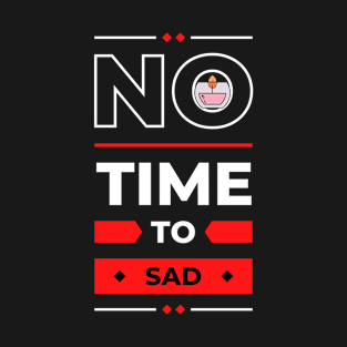 No Time to sad T-Shirt