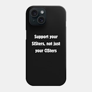 Support your sisters, not just your cis-ters Phone Case