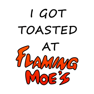 I Got Toasted At Flaming Moe's T-Shirt