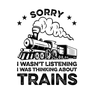 Sorry I Wasn't Listening I Was Thinking About Trains Funny Train Lover T-Shirt