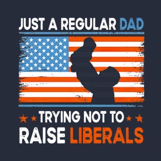 Just A Regular dad Trying Not To Raise Liberals Father's Day T-Shirt