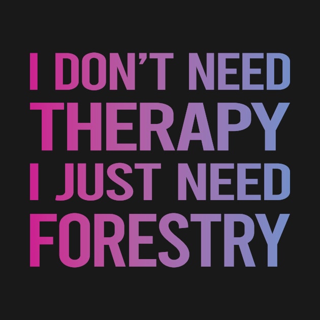 I Dont Need Therapy Forestry by relativeshrimp