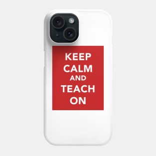 Keep Calm and Teach On Phone Case