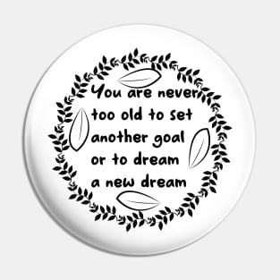 You Are Never Too Old To Set Another Goal Or To Dream A New Dream Pin