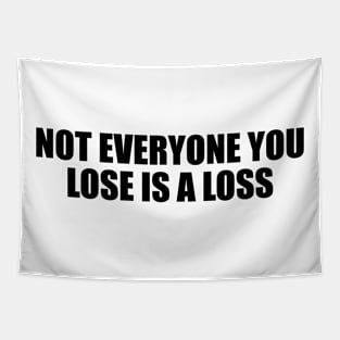 Not everyone you lose is a loss Tapestry