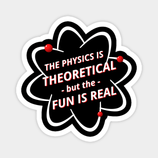 The Physics is Theoretical but the Fun is Real Magnet