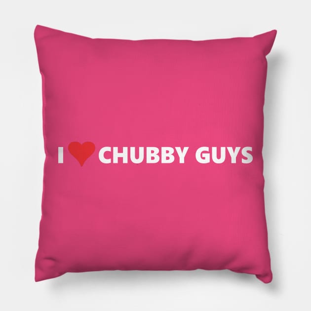 I LOVE CHUBBY GUYS Pillow by SignPrincess