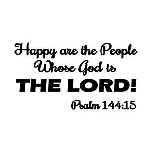 Happy Are the People Whose God is the LORD Psalm 144:15 T-Shirt