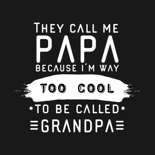 They Call Me Papa Because I’m Way Too Cool To Be Called Grandpa T-Shirt