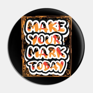 Make Your Mark Today Pin