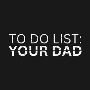 TO DO LIST YOUR DAD T-Shirt