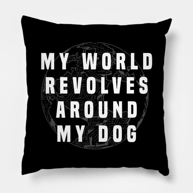 Dog Lover | My world revolves my dog Pillow by ElevenVoid