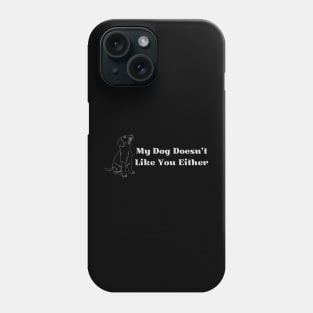 My Dog Doesn't Like You Either Phone Case