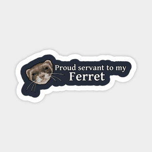 Ferret - Proud Servant of My Ferret Magnet