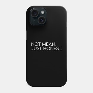 Not mean. Just honest. Phone Case