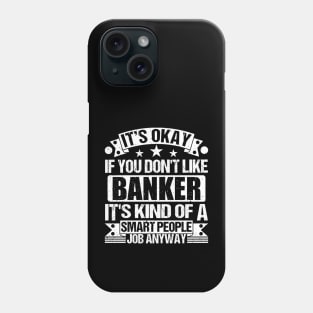 Banker lover It's Okay If You Don't Like Banker It's Kind Of A Smart People job Anyway Phone Case